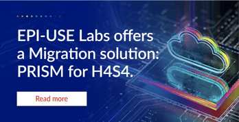 EPI-USE Labs offers a Migration solution- PRISM for H4S4 CTA