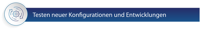 Testen neuer Konfigurationen und Entwicklungen